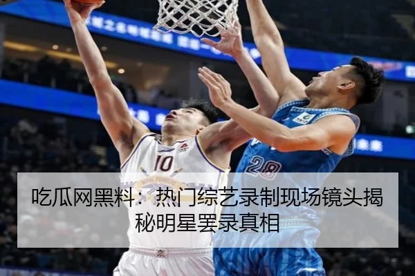 吃瓜网黑料：热门综艺录制现场镜头揭秘明星罢录真相